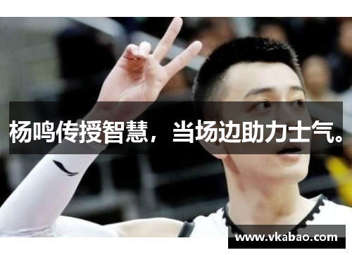 杨鸣传授智慧，当场边助力士气。